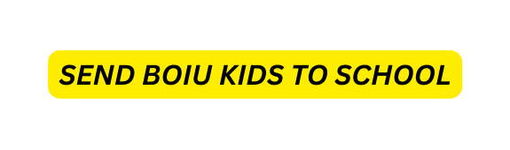 SEND BOIU KIDS TO SCHOOL